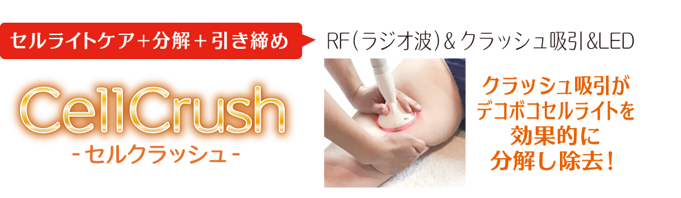 セルライトケア+分解＋引き締めCellCrush　-セルクラッシュ-　RF（ラジオ波）&クラッシュ吸引&LED　クラッシュ吸引がデコボコセルライトを効果的に分解し除去！